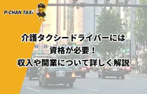 介護タクシードライバーには資格が必要 収入や開業について詳しく解説 P Chan Taxi ピーチャンタクシー