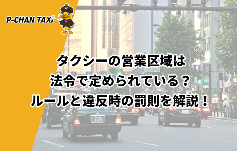 タクシーの営業区域は法令で定められている ルールと違反時の罰則を解説 P Chan Taxi