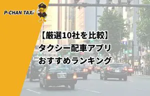 厳選10社を比較】タクシー配車アプリおすすめランキング【2024年9月更新】 | P-CHAN TAXI（ピーチャンタクシー）