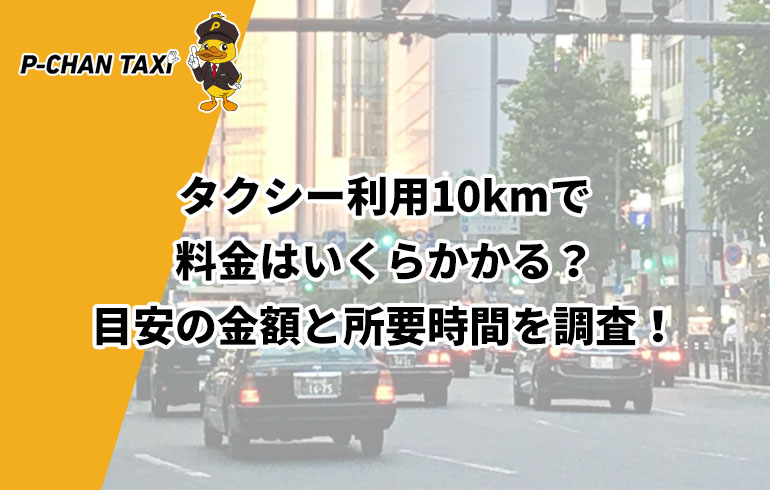 タクシー利用10kmで料金はいくらかかる？目安の金額と所要時間を調査