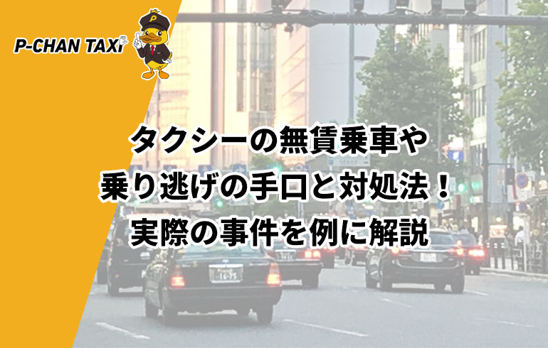 タクシーの無賃乗車や乗り逃げの手口と対処法 実際の事件を例に解説 P Chan Taxi ピーチャンタクシー