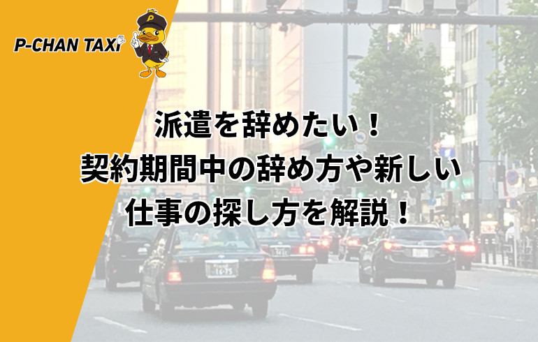 派遣を辞めたい 契約期間中の辞め方や新しい仕事の探し方を解説 P Chan Taxi