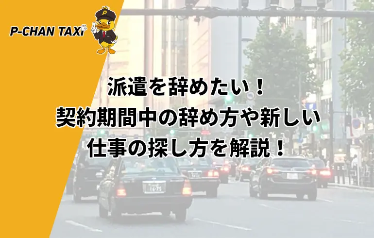 派遣を辞めたい 契約期間中の辞め方や新しい仕事の探し方を解説 P Chan Taxi ピーチャンタクシー